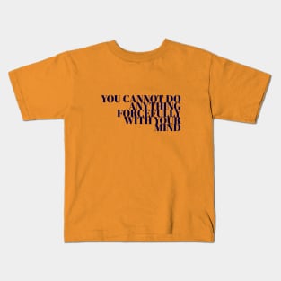 You Cannot Do Anything Forcefully With Your Mind Kids T-Shirt